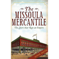 The Missoula Mercantile: The Store That Ran an Empire - Hardcover