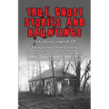 True Ghost Stories And Hauntings: Disturbing Legends Of Unexplained Phenomena, Ghastly True Ghost Stories And True Paranormal Hauntings - Paperback