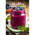 Healthy Blueberry Smoothie Recipes: Easy, Simple & Delicious Recipe Cookbook To Blend Your Way With Delicious Smoothie Creations - Paperback