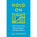 Hold on Tight: A Parent's Journey Raising Children with Mental Illness - Hardcover