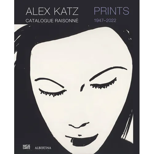 Alex Katz: Prints: Catalogue Raisonné, 1947-2022 - Hardcover
