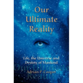 Our Ultimate Reality, Life, the Universe and Destiny of Mankind - Paperback