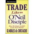 Trade Like an O'Neil Disciple: How We Made Over 18,000% in the Stock Market - Hardcover