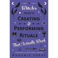 A Witch's Guide to Creating & Performing Rituals: That Actually Work - Paperback