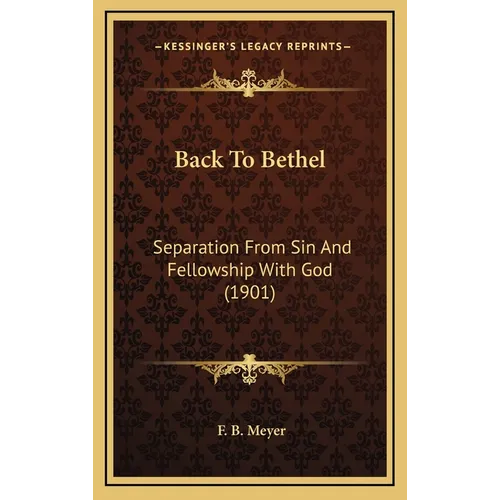 Back To Bethel: Separation From Sin And Fellowship With God (1901) - Hardcover