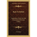 Back To Bethel: Separation From Sin And Fellowship With God (1901) - Hardcover