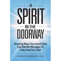 A Spirit in the Doorway: Amazing Ways Our Loved Ones Use Afterlife Messages to Help Heal Our Grief - Paperback