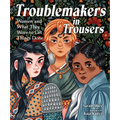Troublemakers in Trousers: Women and What They Wore to Get Things Done - Hardcover
