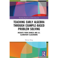Teaching Early Algebra through Example-Based Problem Solving: Insights from Chinese and U.S. Elementary Classrooms - Paperback