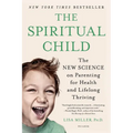 The Spiritual Child: The New Science on Parenting for Health and Lifelong Thriving - Paperback