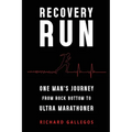 Recovery Run: One Man's Journey from Rock Bottom to Ultra Marathoner - Paperback