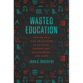 Wasted Education: How We Fail Our Graduates in Science, Technology, Engineering, and Math - Paperback