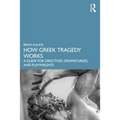 How Greek Tragedy Works: A Guide for Directors, Dramaturges, and Playwrights - Paperback