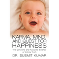 Karma, Mind, and Quest for Happiness: The Concrete and Accurate Science of Infinite Truth - Paperback
