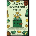 How To Invest For Teens: How to Build Your First Profitable Portfolio in 7 Days - No Adult Required and Zero Experience Needed - Hardcover