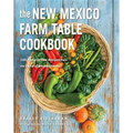The New Mexico Farm Table Cookbook: 100 Homegrown Recipes from the Land of Enchantment - Paperback
