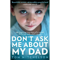 Don't Ask Me about My Dad: An Inspiring True Story of a Scared Little Boy with a Dark Secret - Paperback