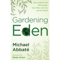 Gardening Eden: How Creation Care Will Change Your Faith, Your Life, and Our World - Paperback