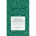 Democratic Governance in Northeast Asia: A Human-Centered Approach to Evaluating Democracy - Hardcover