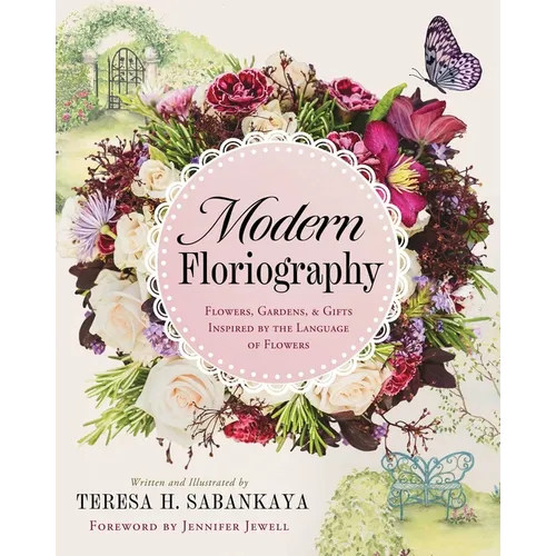 Modern Floriography: Flowers, Gardens, and Gifts Inspired by the Language of Flowers - Hardcover