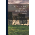 A Gaelic And English Dictionary: Containing All The Words In The Scotch And Irish Dialects Of The Celtic That Could Be Collected From The Voice, And O - Paperback
