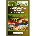 Liver Cleanse Detox Cookbook: Detoxification and Cleansing Made Easy - Paperback