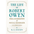 The Life of Robert Owen, Philanthropist and Social Reformer - An Appreciation - Paperback
