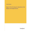 Report of the First Season's Operations in the Belgam and Kaladgi Districts - Paperback