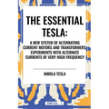 Essential Tesla: A New System of Alternating Current Motors and Transformers, Experiments with Alternate Currents of Very High Frequenc - Paperback