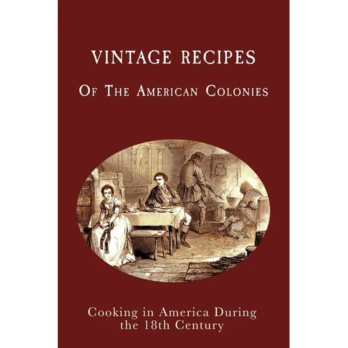 Vintage Recipes of the American Colonies: Cooking in America During the 18th Century - Paperback