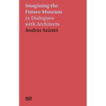 Imagining the Future Museum: 21 Dialogues with Architects - Paperback