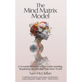 The Mind Matrix Model: A Grounded Framework for Understanding, Regulating, and Healing Your Inner World - Hardcover