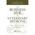 The Business Side of Veterinary Medicine: What Veterinary Schools Don't Teach You - Paperback