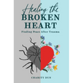 "Healing The Broken Heart: Finding Peace After Trauma." - Paperback