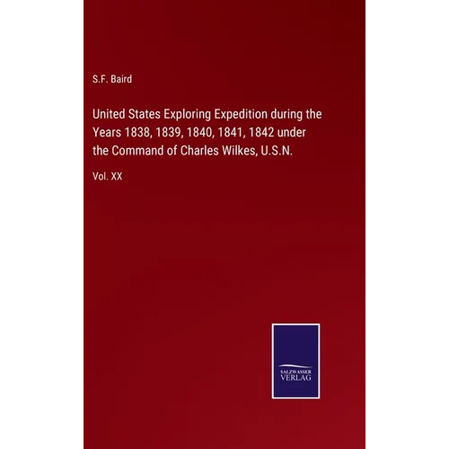 United States Exploring Expedition during the Years 1838, 1839, 1840, 1841, 1842 under the Command of Charles Wilkes, U.S.N.: Vol. XX - Hardcover