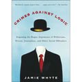 Crimes Against Logic: Exposing the Bogus Arguments of Politicians, Priests, Journalists, and Other Serial Offenders - Paperback