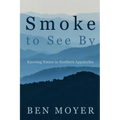 Smoke to See By: Knowing Nature in Northern Appalachia - Paperback