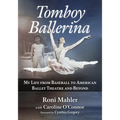 Tomboy Ballerina: My Life from Baseball to American Ballet Theatre and Beyond - Paperback