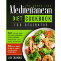 The Super Easy Mediterranean Diet Cookbook: 500 Tested and Delicious Recipes to Kick Start a Healthy Lifestyle With Tips and 28 Days Meal Plan to Enjo - Paperback