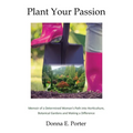 Plant Your Passion: Memoir of a Determined Woman's Path Into Horticulture, Botanical Gardens and Making a Difference - Paperback