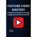Youtube Video Mastery: A Beginner's Guide to Creating Engaging Educational Content - Paperback
