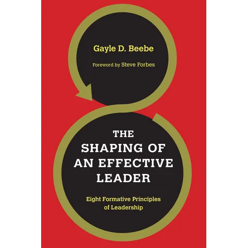 The Shaping of an Effective Leader: Eight Formative Principles of Leadership - Paperback