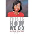 This Is How We Do: How Women Work Through Obstacles to Get Into Executive and Board Positions - Paperback