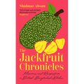 The Jackfruit Chronicles: Memories and Recipes from a British-Bangladeshi Kitchen - Hardcover