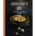 COOK LIKE A PRO Secrets and Must-Have Recipes - Paperback