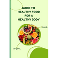 Healthy Food for a Healthy Body: Simple Nutrition Guide for Better Health and Weight Balance - Paperback