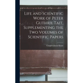 Life and Scientific Work of Peter Guthrie Tait, Supplementing the Two Volumes of Scientific Papers - Hardcover