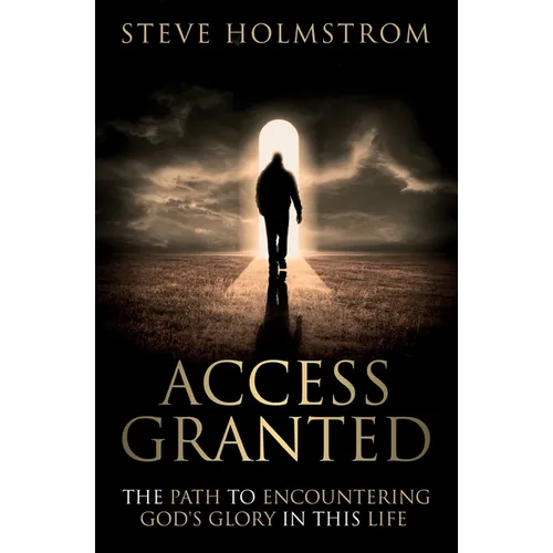 Access Granted: The Path to Encountering God's Glory in this Life - Paperback