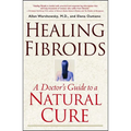 Healing Fibroids: A Doctor's Guide to a Natural Cure - Paperback