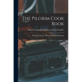 The Pilgrim Cook Book: Containing Nearly 700 Carefully Tested Recipes - Paperback